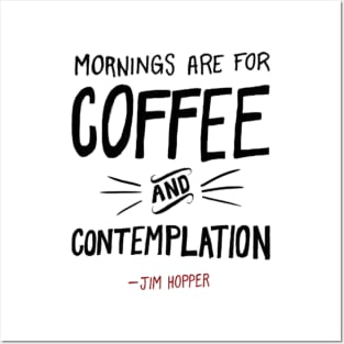 Mornings are for coffee and contemplation Posters and Art